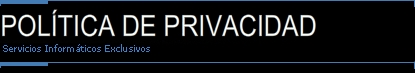 Servicios Informáticos Exclusivos Política de Privacidad